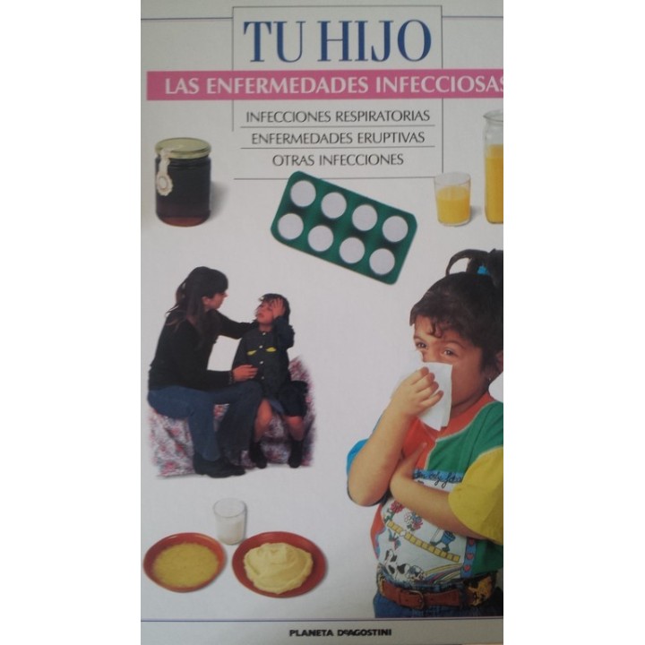 TU HIJO. LAS ENFERMEDADES INFECCIOSAS: INFECCIONES RESPIRATORIAS / ENFERMEDADES ERUPTIVAS / OTRAS INFECCIONES